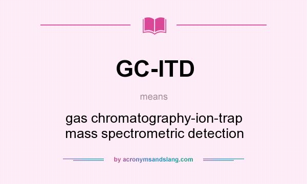 What does GC-ITD mean? It stands for gas chromatography-ion-trap mass spectrometric detection