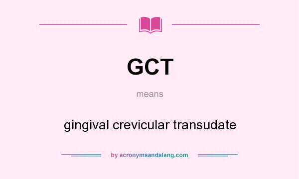 What does GCT mean? It stands for gingival crevicular transudate