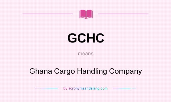 What does GCHC mean? It stands for Ghana Cargo Handling Company