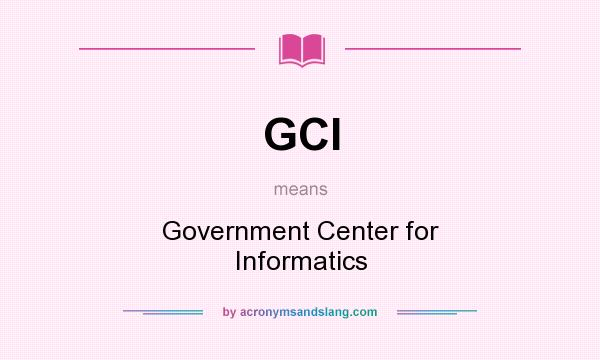 What does GCI mean? It stands for Government Center for Informatics