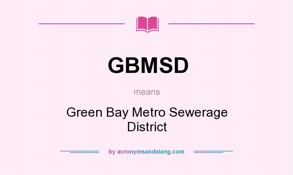 What does GBMSD mean? It stands for Green Bay Metro Sewerage District