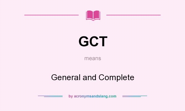 What does GCT mean? It stands for General and Complete