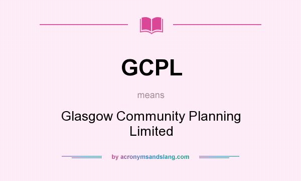 What does GCPL mean? It stands for Glasgow Community Planning Limited