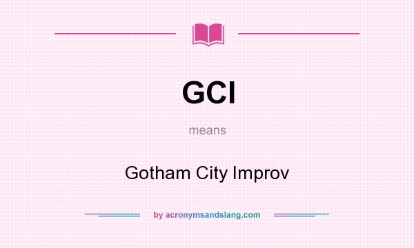 What does GCI mean? It stands for Gotham City Improv