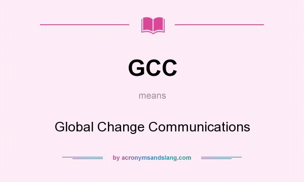 What does GCC mean? It stands for Global Change Communications