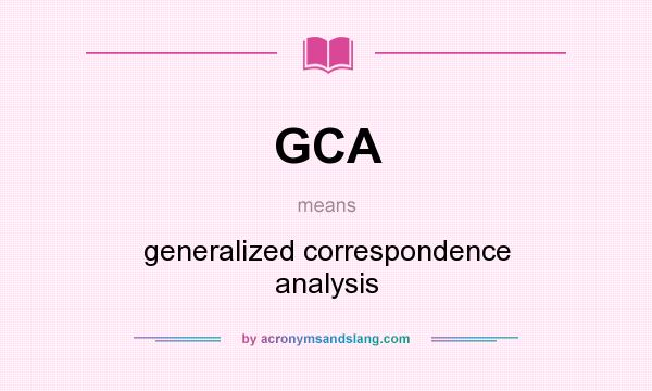 What does GCA mean? It stands for generalized correspondence analysis