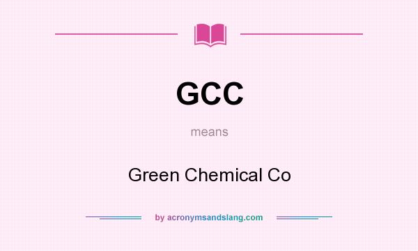 What does GCC mean? It stands for Green Chemical Co