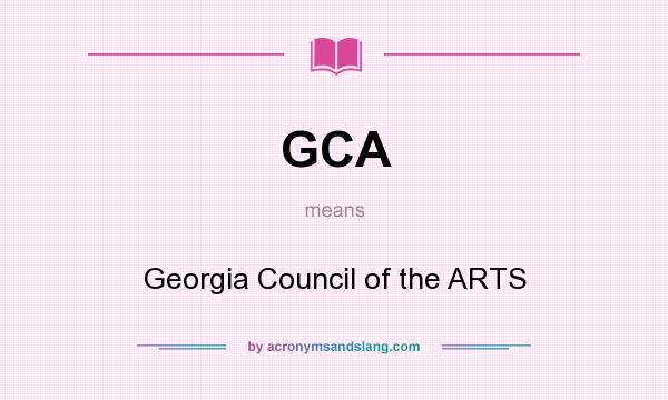 What does GCA mean? It stands for Georgia Council of the ARTS