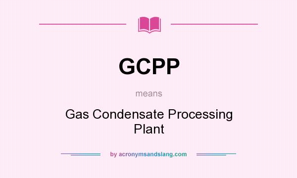 What does GCPP mean? It stands for Gas Condensate Processing Plant