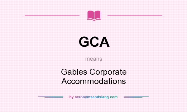 What does GCA mean? It stands for Gables Corporate Accommodations