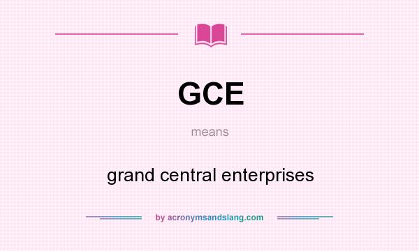 What does GCE mean? It stands for grand central enterprises