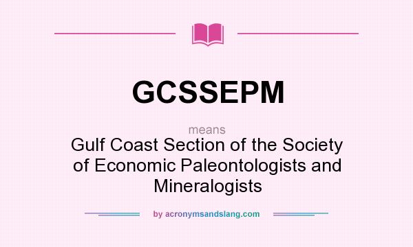 What does GCSSEPM mean? It stands for Gulf Coast Section of the Society of Economic Paleontologists and Mineralogists