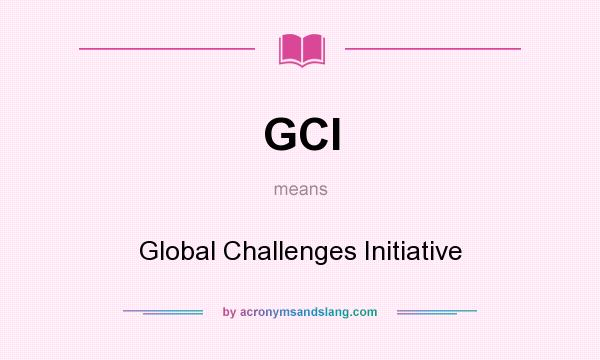 What does GCI mean? It stands for Global Challenges Initiative