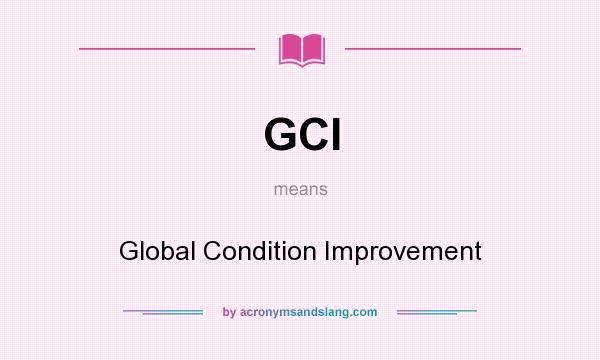 What does GCI mean? It stands for Global Condition Improvement