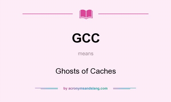 What does GCC mean? It stands for Ghosts of Caches