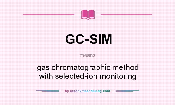 What does GC-SIM mean? It stands for gas chromatographic method with selected-ion monitoring