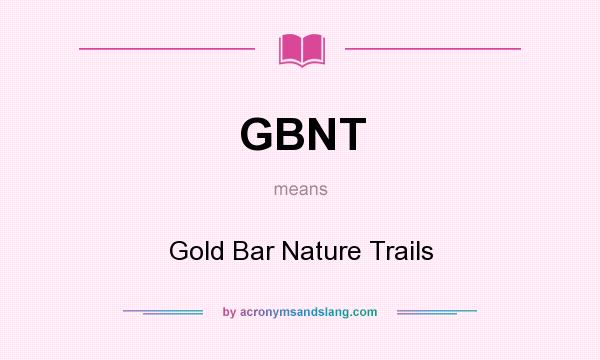What does GBNT mean? It stands for Gold Bar Nature Trails