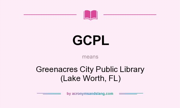 What does GCPL mean? It stands for Greenacres City Public Library (Lake Worth, FL)