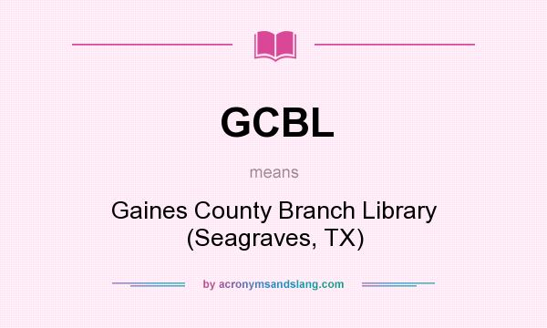 What does GCBL mean? It stands for Gaines County Branch Library (Seagraves, TX)