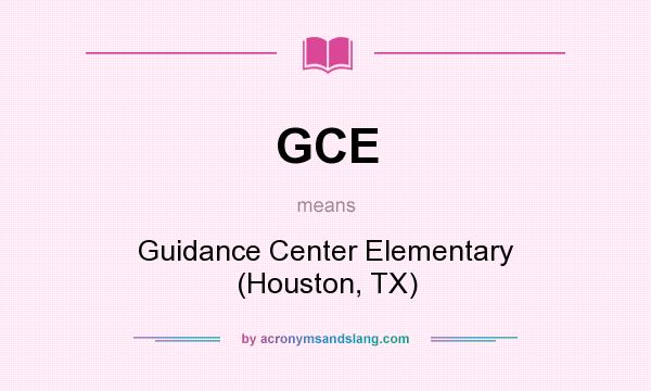 What does GCE mean? It stands for Guidance Center Elementary (Houston, TX)