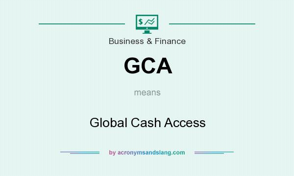 What does GCA mean? It stands for Global Cash Access