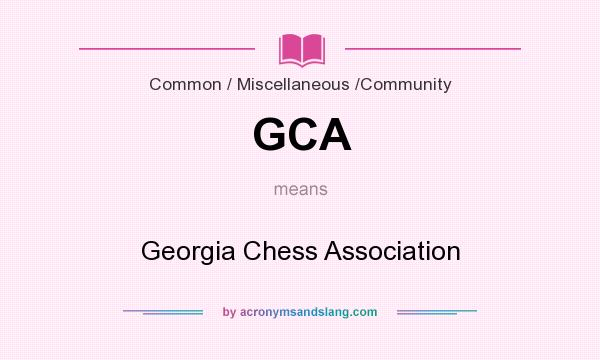 What does GCA mean? It stands for Georgia Chess Association