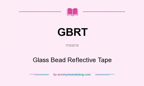 What does GBRT mean? It stands for Glass Bead Reflective Tape