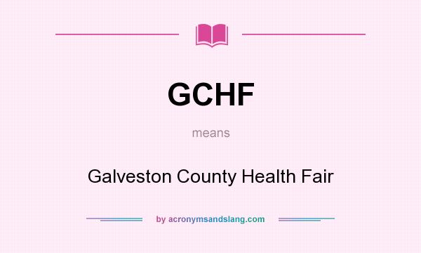 What does GCHF mean? It stands for Galveston County Health Fair