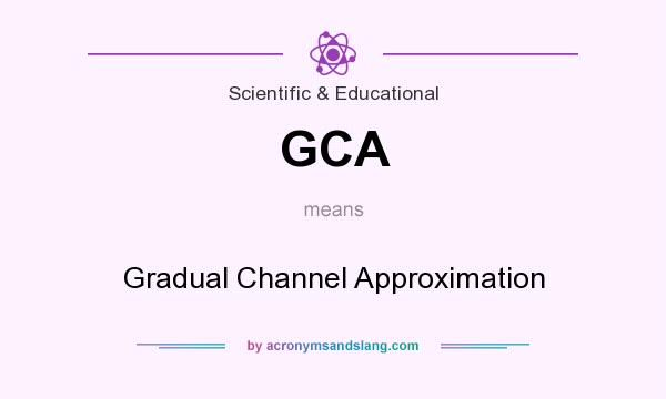 What does GCA mean? It stands for Gradual Channel Approximation