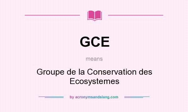 What does GCE mean? It stands for Groupe de la Conservation des Ecosystemes