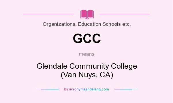 What does GCC mean? It stands for Glendale Community College (Van Nuys, CA)