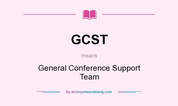 What does GCST mean? It stands for General Conference Support Team