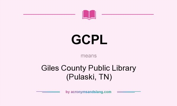 What does GCPL mean? It stands for Giles County Public Library (Pulaski, TN)
