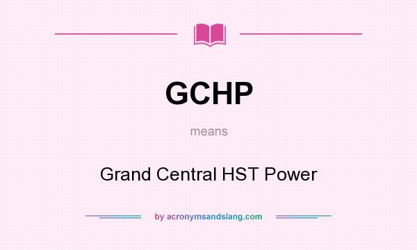 What does GCHP mean? It stands for Grand Central HST Power