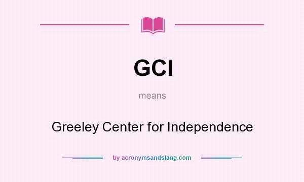 What does GCI mean? It stands for Greeley Center for Independence