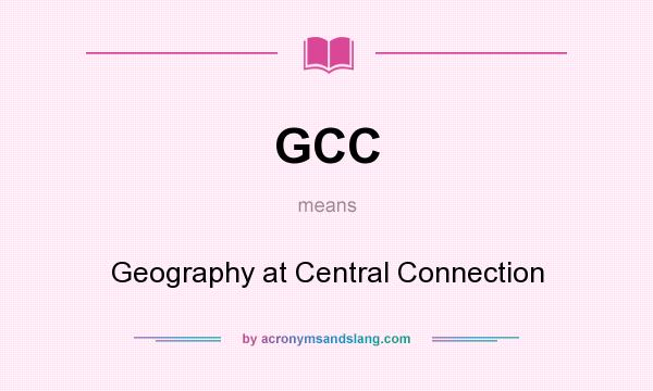 What does GCC mean? It stands for Geography at Central Connection