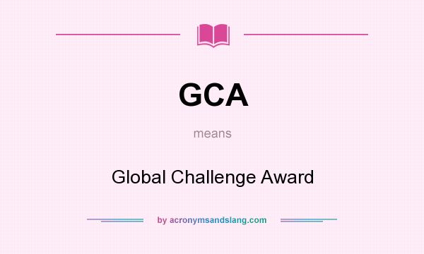 What does GCA mean? It stands for Global Challenge Award