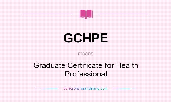 What does GCHPE mean? It stands for Graduate Certificate for Health Professional