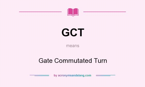 What does GCT mean? It stands for Gate Commutated Turn