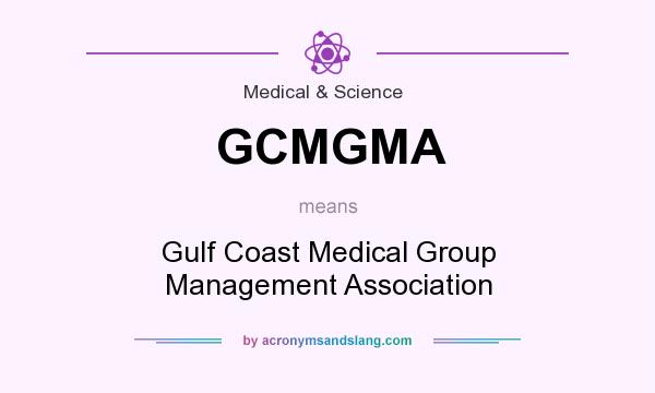 What does GCMGMA mean? It stands for Gulf Coast Medical Group Management Association