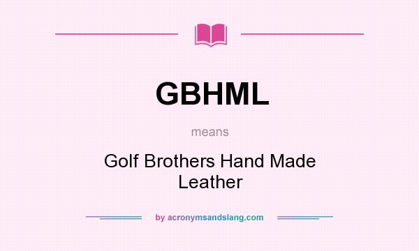 What does GBHML mean? It stands for Golf Brothers Hand Made Leather