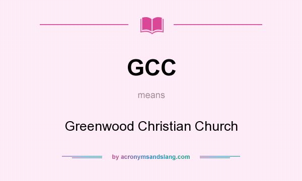 What does GCC mean? It stands for Greenwood Christian Church