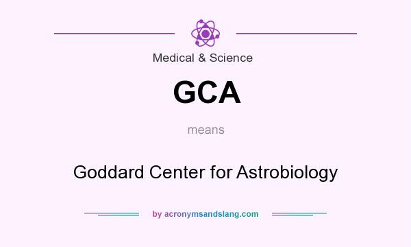 What does GCA mean? It stands for Goddard Center for Astrobiology
