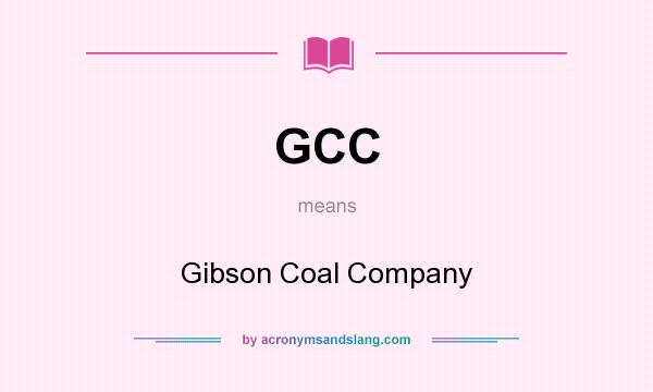 What does GCC mean? It stands for Gibson Coal Company