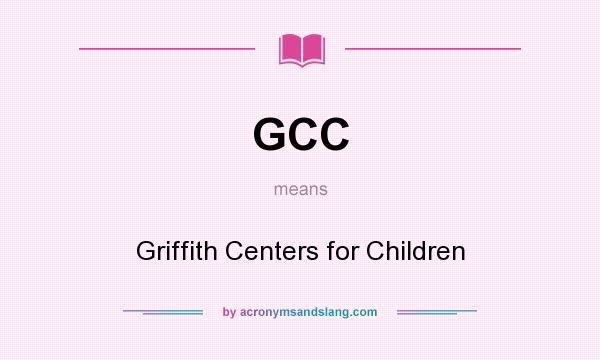 What does GCC mean? It stands for Griffith Centers for Children