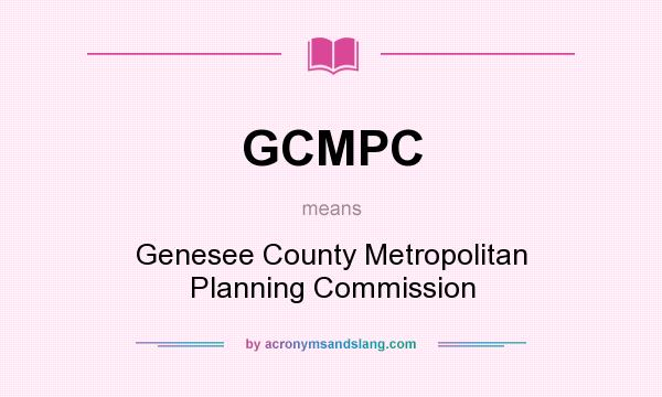 What does GCMPC mean? It stands for Genesee County Metropolitan Planning Commission