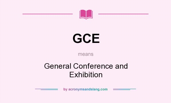 What does GCE mean? It stands for General Conference and Exhibition