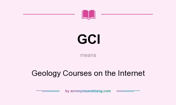 What does GCI mean? It stands for Geology Courses on the Internet