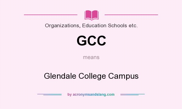 What does GCC mean? It stands for Glendale College Campus
