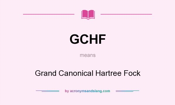 What does GCHF mean? It stands for Grand Canonical Hartree Fock